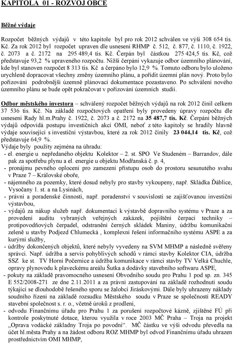 Nižší čerpání vykazuje odbor územního plánování, kde byl stanoven rozpočet 8 313 tis. Kč a čerpáno bylo 12,9 %.