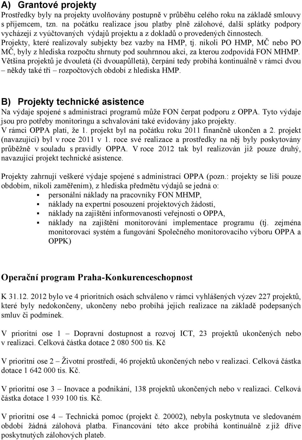 Projekty, které realizovaly subjekty bez vazby na HMP, tj. nikoli PO HMP, MČ nebo PO MČ, byly z hlediska rozpočtu shrnuty pod souhrnnou akci, za kterou zodpovídá FON MHMP.