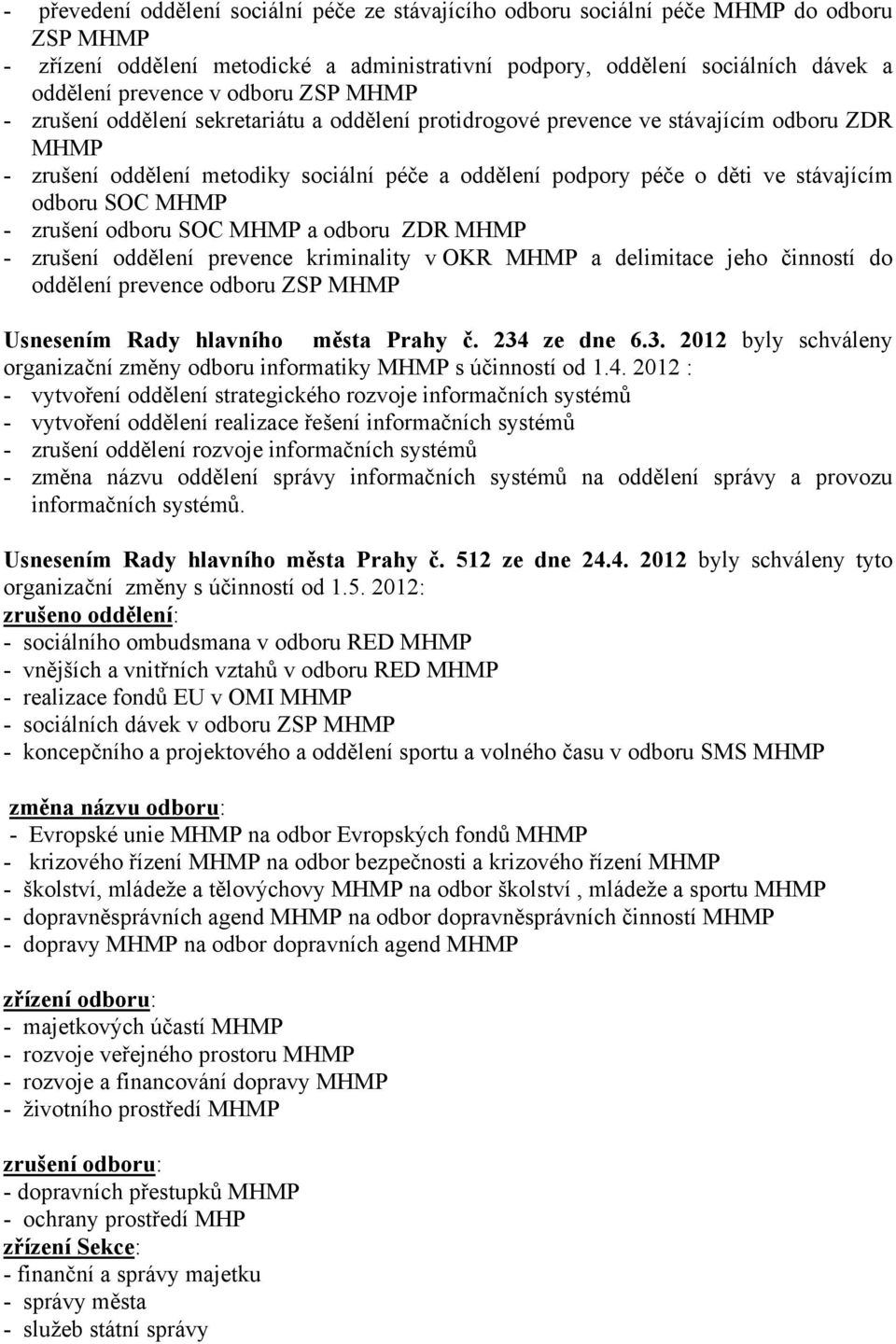 odboru SOC MHMP - zrušení odboru SOC MHMP a odboru ZDR MHMP - zrušení oddělení prevence kriminality v OKR MHMP a delimitace jeho činností do oddělení prevence odboru ZSP MHMP Usnesením Rady hlavního