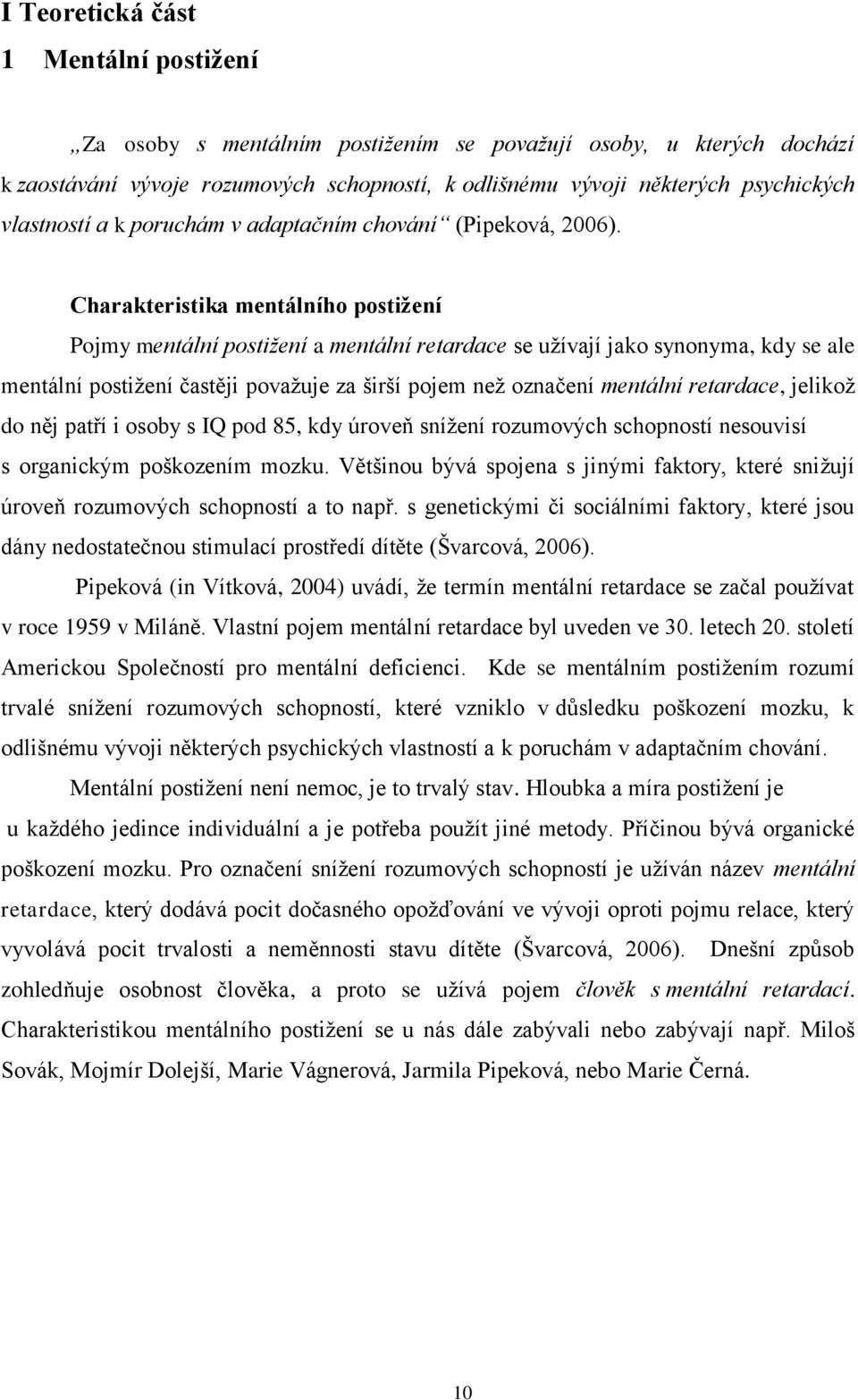 Charakteristika mentálního postižení Pojmy mentální postižení a mentální retardace se užívají jako synonyma, kdy se ale mentální postižení častěji považuje za širší pojem než označení mentální