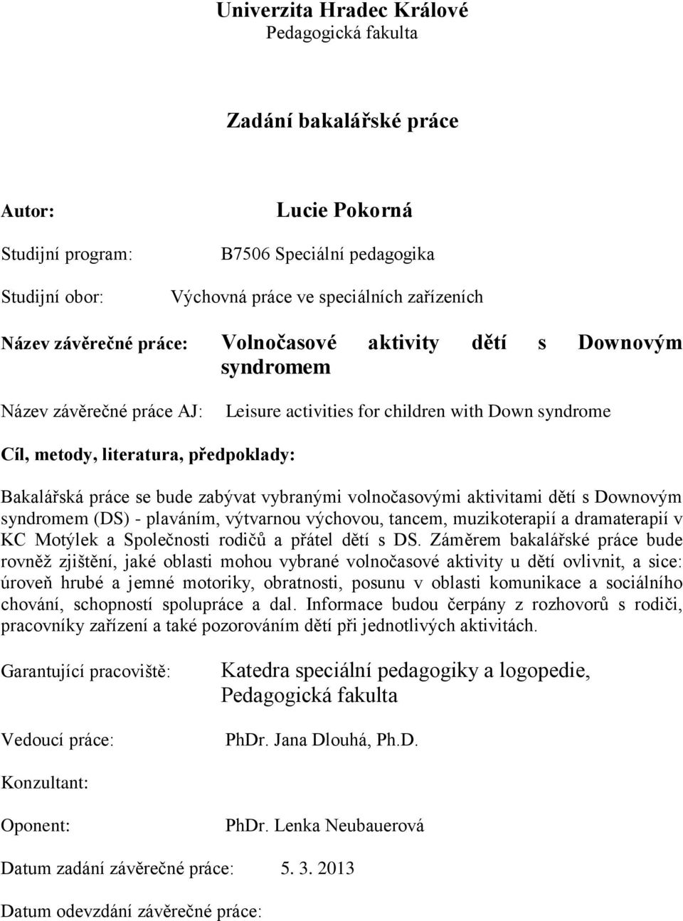 bude zabývat vybranými volnočasovými aktivitami dětí s Downovým syndromem (DS) - plaváním, výtvarnou výchovou, tancem, muzikoterapií a dramaterapií v KC Motýlek a Společnosti rodičů a přátel dětí s