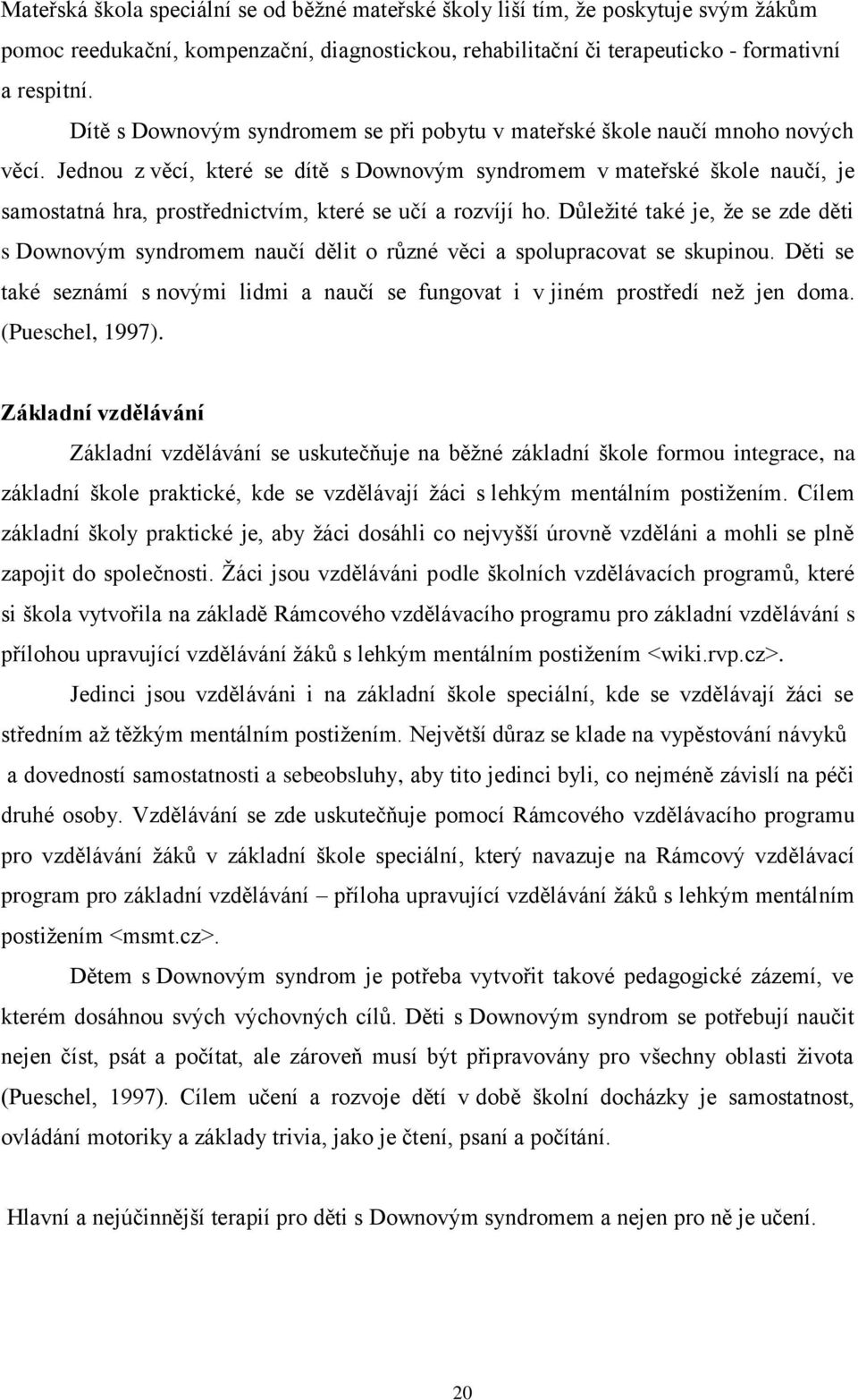 Jednou z věcí, které se dítě s Downovým syndromem v mateřské škole naučí, je samostatná hra, prostřednictvím, které se učí a rozvíjí ho.