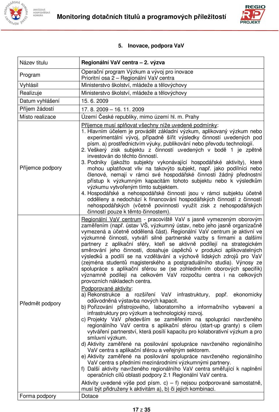 2009 16. 11. 2009 Území eské republiky, mimo území hl. m. Prahy Píjemce musí splovat všechny níže uvedené podmínky: 1.