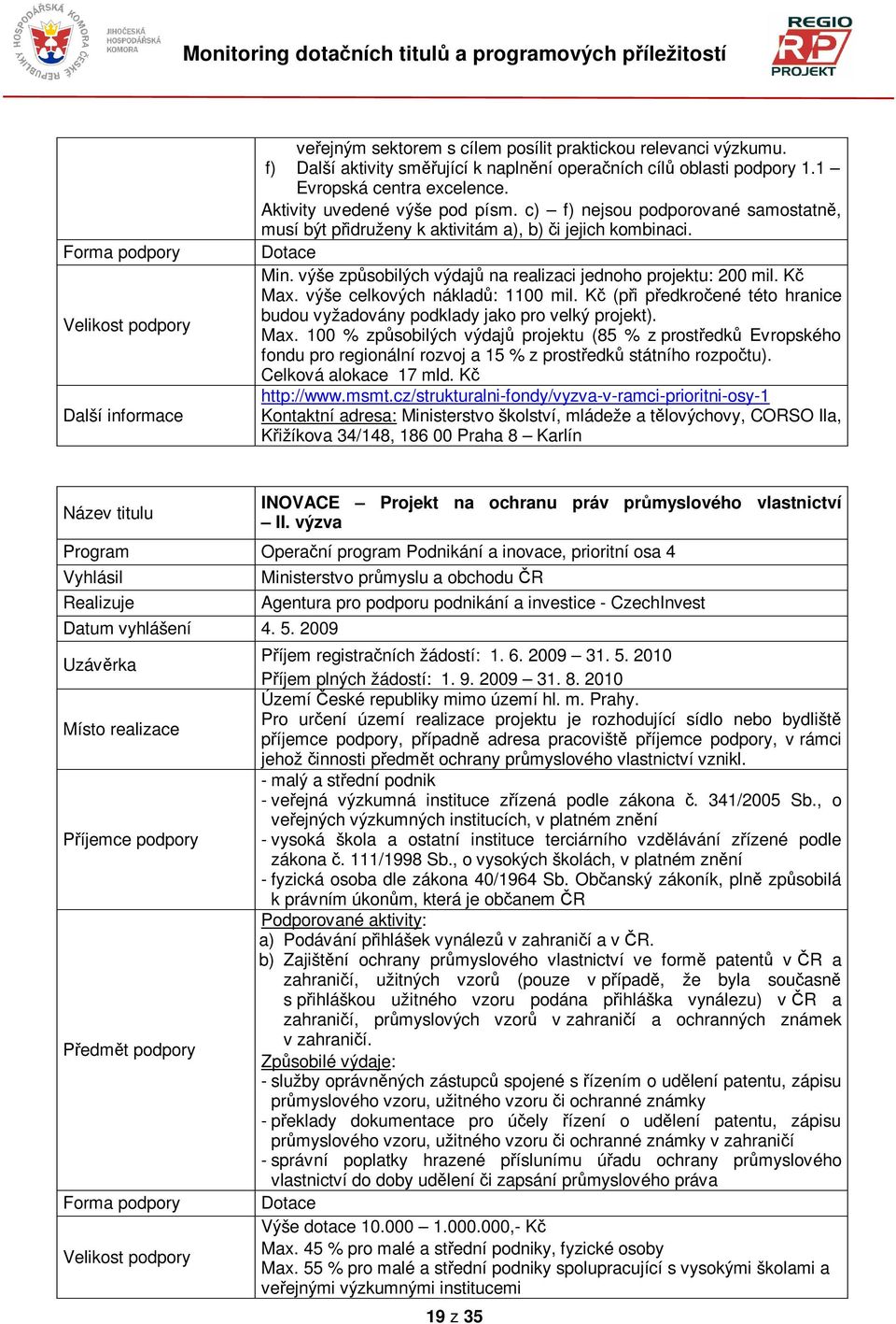 výše celkových náklad: 1100 mil. K (pi pedkroené této hranice budou vyžadovány podklady jako pro velký projekt). Max.