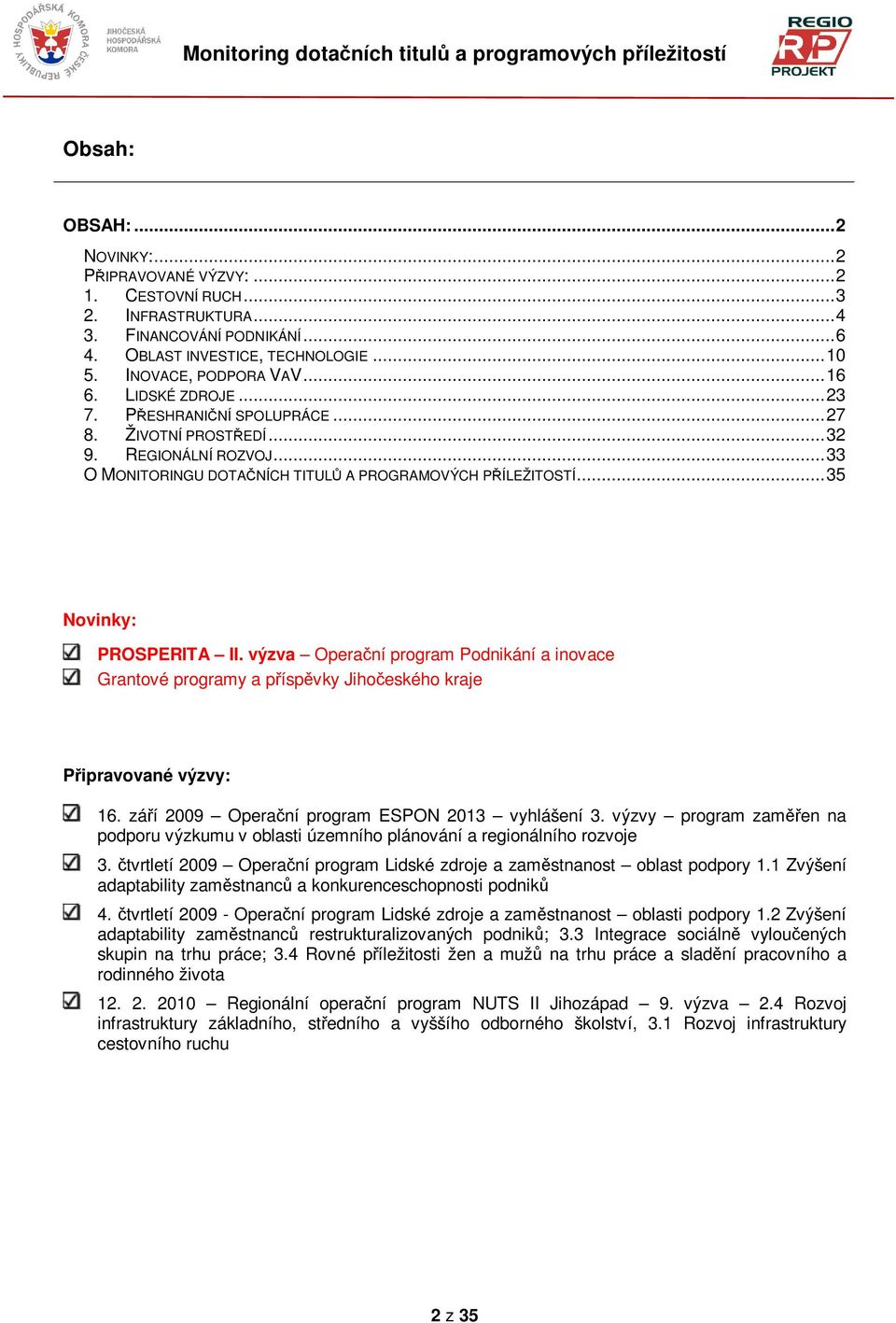 výzva Operaní program Podnikání a inovace Grantové programy a píspvky Jihoeského kraje Pipravované výzvy: 16. záí 2009 Operaní program ESPON 2013 vyhlášení 3.