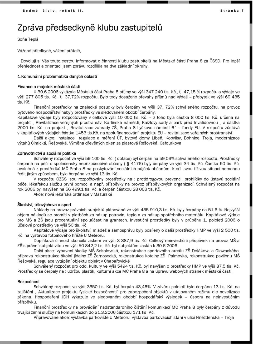 ČSSD. Pro lepší přehlednost a orientaci jsem zprávu rozdělila na dva základní okruhy. 1.Komunální problematika daných oblastí Finance a majetek městské části K 30.6.