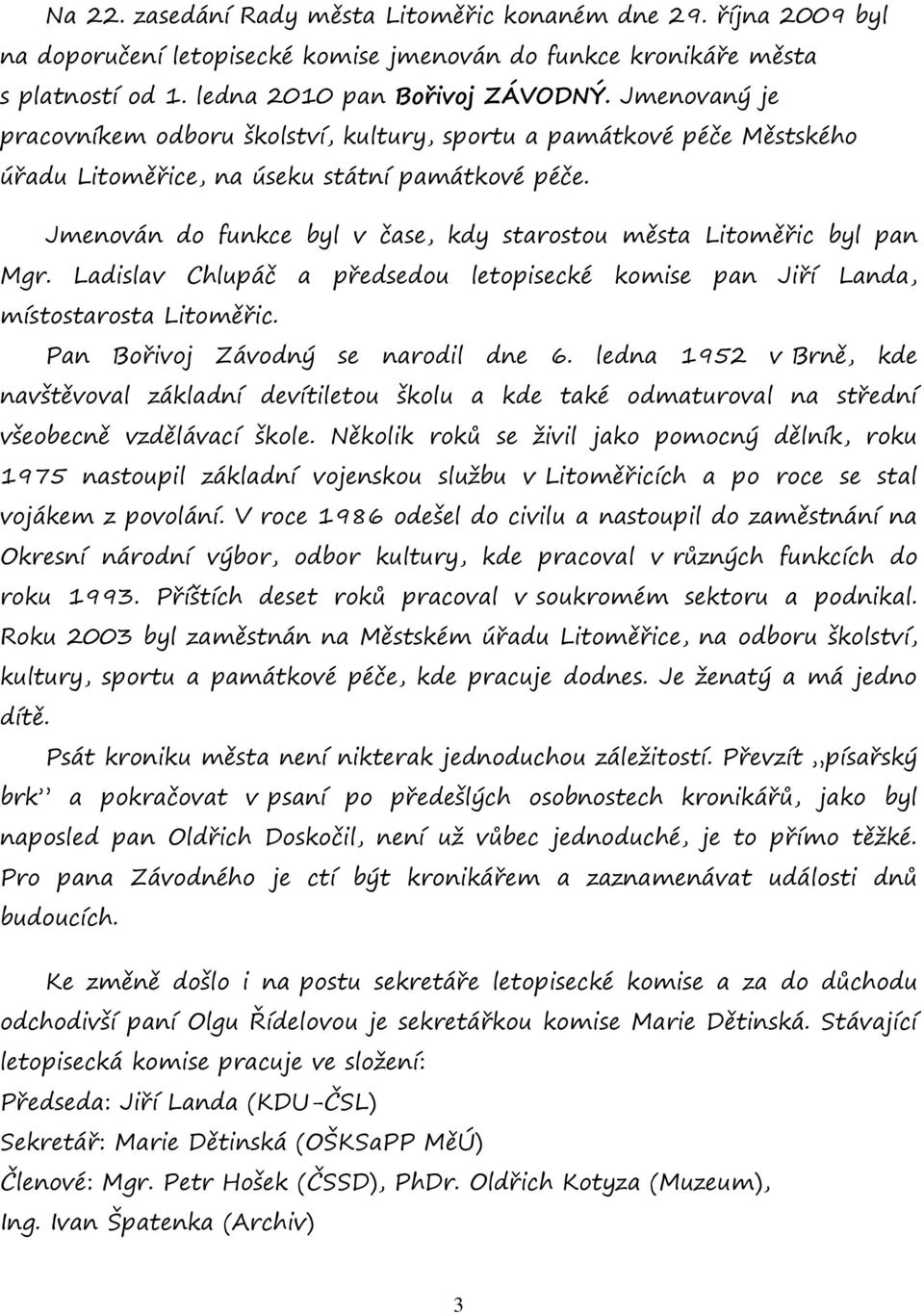 Jmenován do funkce byl v čase, kdy starostou města Litoměřic byl pan Mgr. Ladislav Chlupáč a předsedou letopisecké komise pan Jiří Landa, místostarosta Litoměřic. Pan Bořivoj Závodný se narodil dne 6.