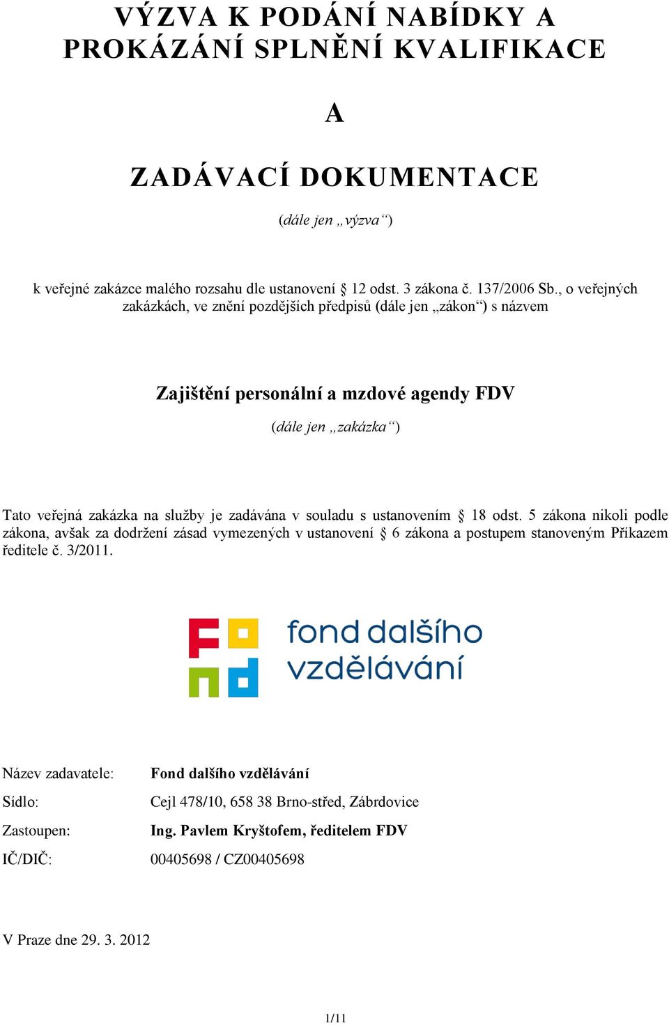 zadávána v souladu s ustanovením 18 odst. 5 zákona nikoli podle zákona, avšak za dodržení zásad vymezených v ustanovení 6 zákona a postupem stanoveným Příkazem ředitele č. 3/2011.