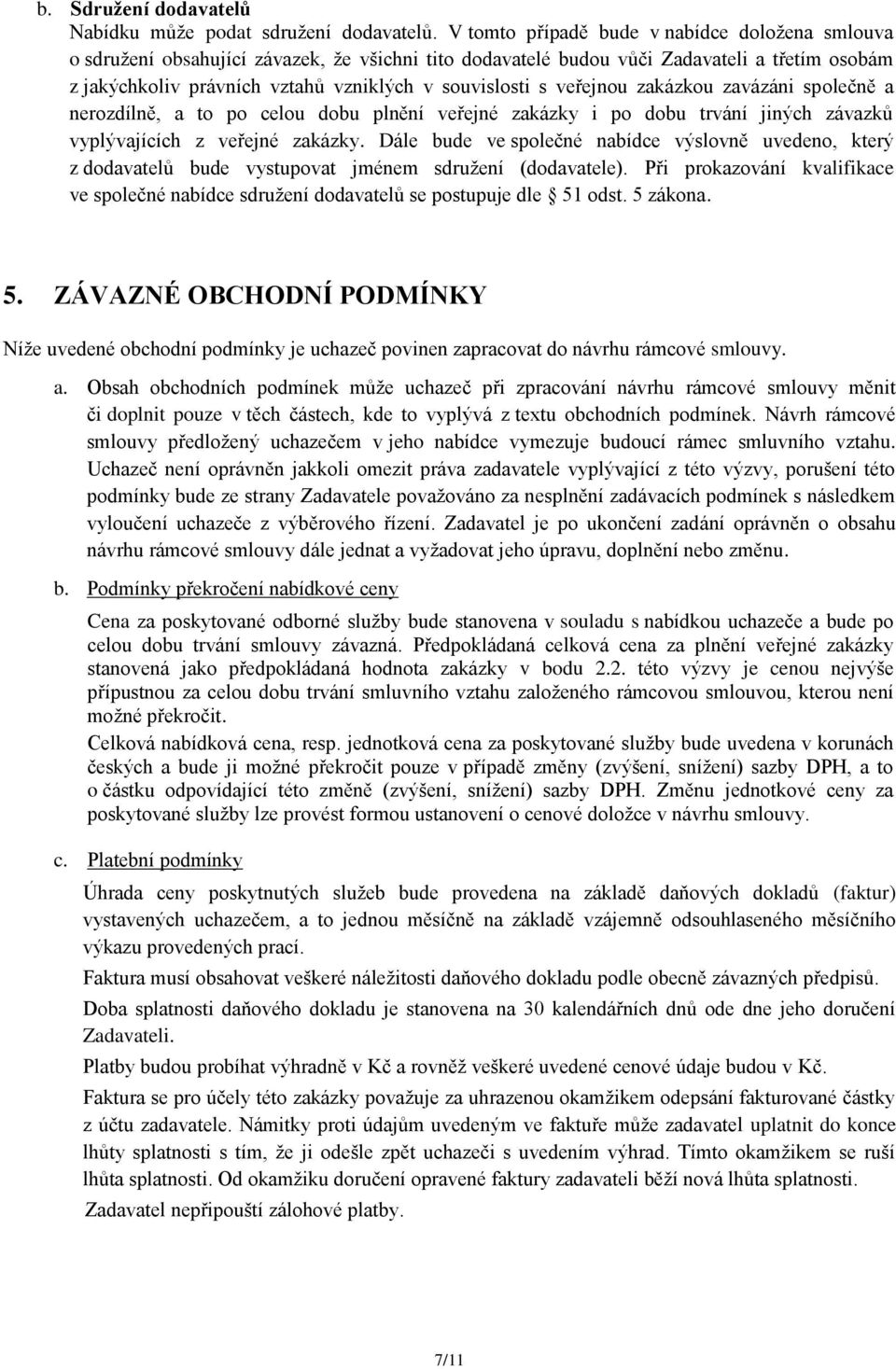 veřejnou zakázkou zavázáni společně a nerozdílně, a to po celou dobu plnění veřejné zakázky i po dobu trvání jiných závazků vyplývajících z veřejné zakázky.