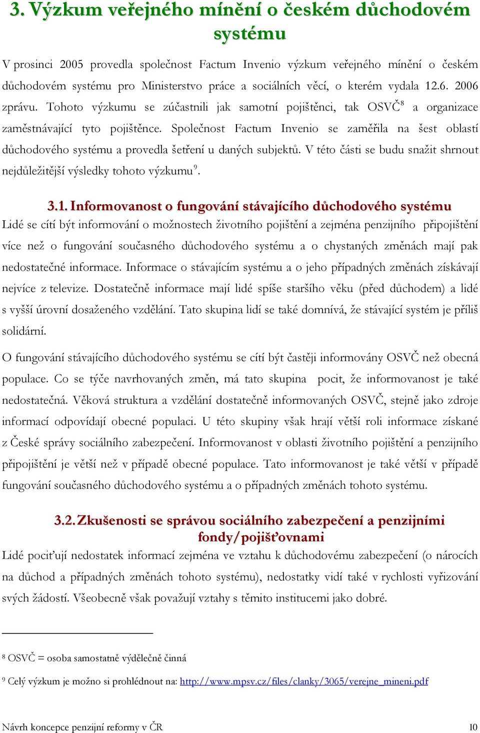 Společnost Factum Invenio se zaměřila na šest oblastí důchodového systému a provedla šetření u daných subjektů. V této části se budu snažit shrnout nejdůležitější výsledky tohoto výzkumu 9. 3.1.