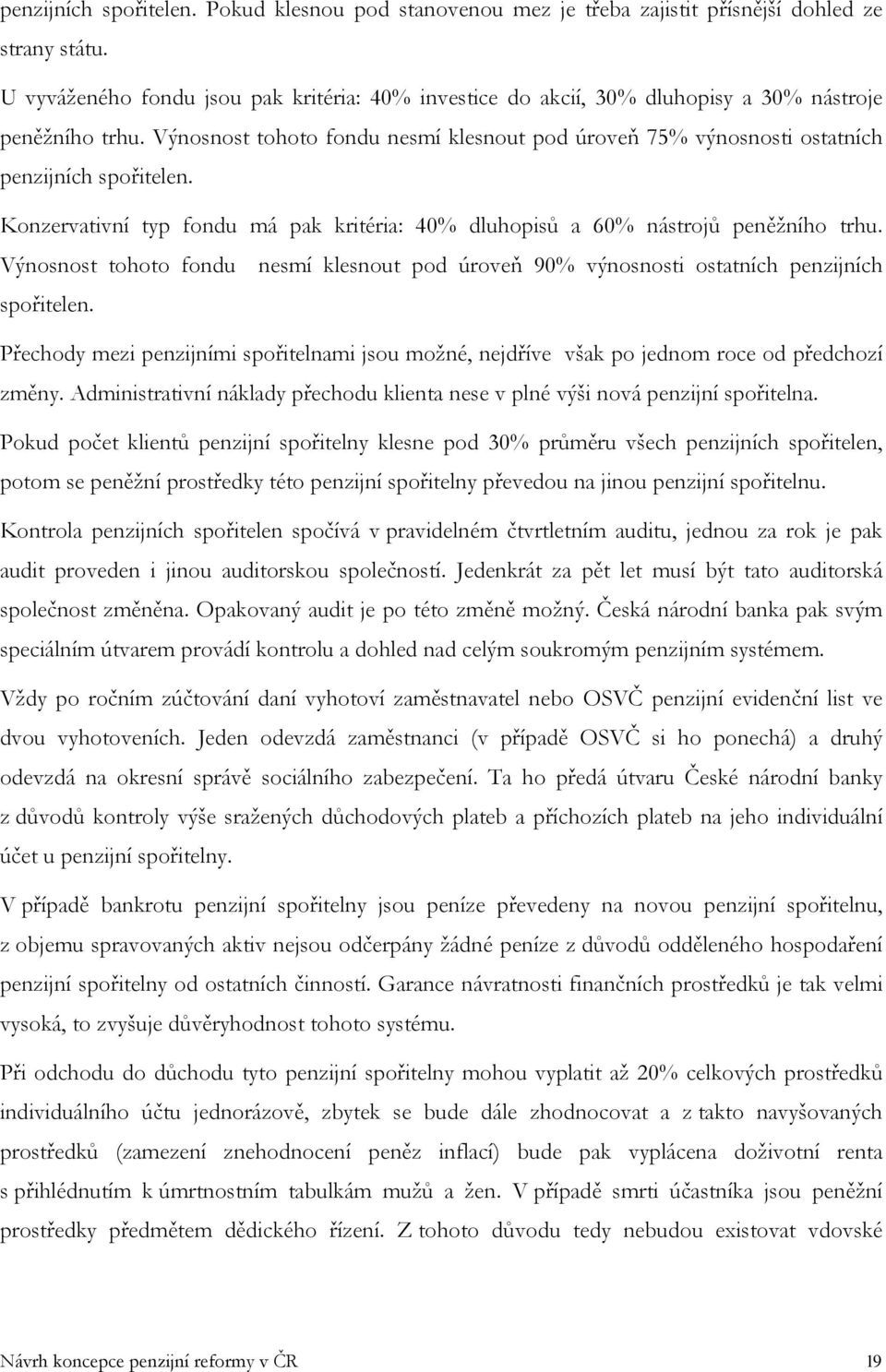 Výnosnost tohoto fondu nesmí klesnout pod úroveň 75% výnosnosti ostatních penzijních spořitelen. Konzervativní typ fondu má pak kritéria: 40% dluhopisů a 60% nástrojů peněžního trhu.