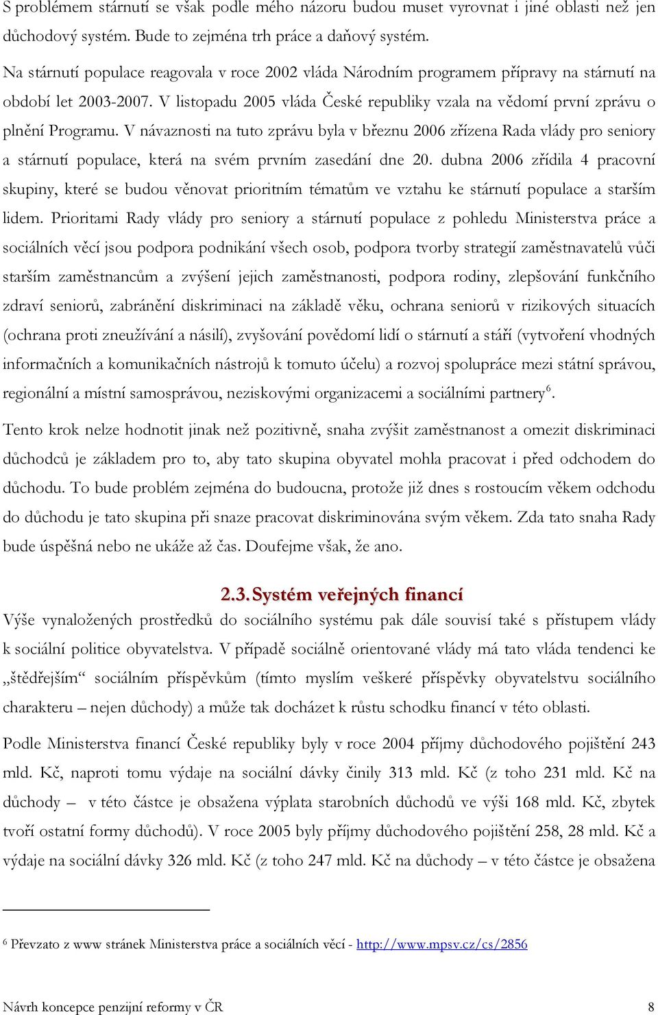 V návaznosti na tuto zprávu byla v březnu 2006 zřízena Rada vlády pro seniory a stárnutí populace, která na svém prvním zasedání dne 20.