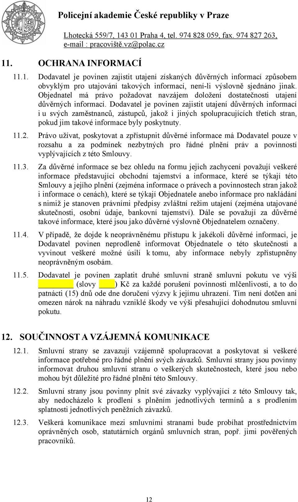 Dodavatel je povinen zajistit utajení důvěrných informací i u svých zaměstnanců, zástupců, jakož i jiných spolupracujících třetích stran, pokud jim takové informace byly poskytnuty. 11.2.