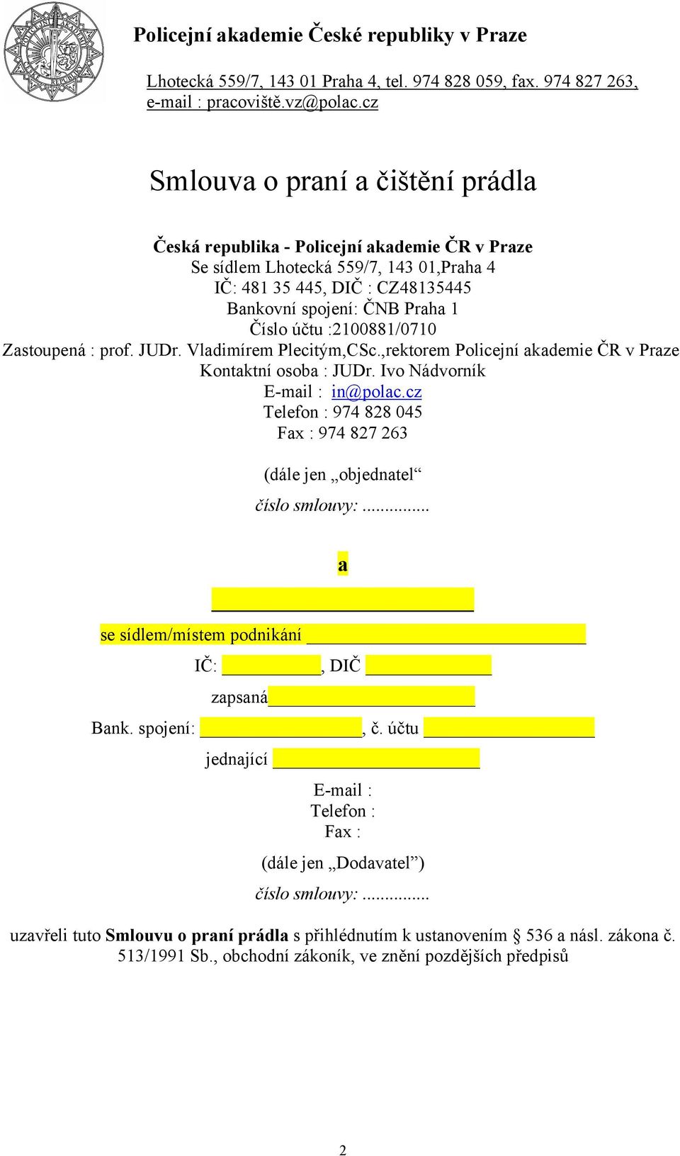 cz Telefon : 974 828 045 Fax : 974 827 263 (dále jen objednatel číslo smlouvy:... a se sídlem/místem podnikání IČ:, DIČ zapsaná Bank. spojení:, č.