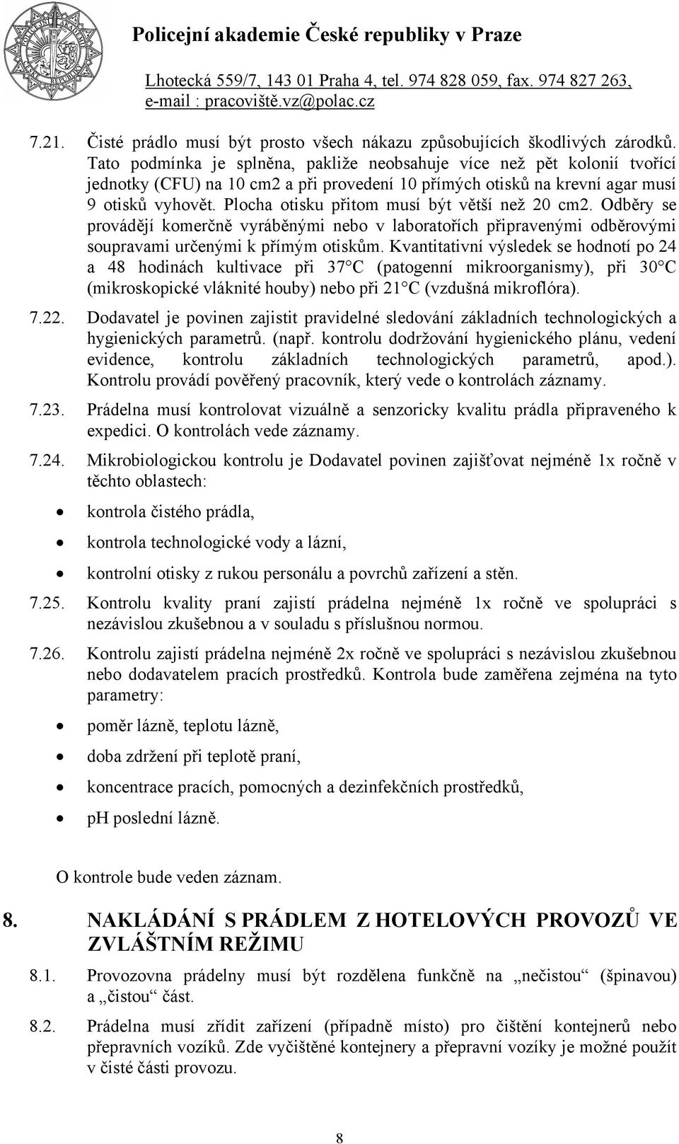 Plocha otisku přitom musí být větší než 20 cm2. Odběry se provádějí komerčně vyráběnými nebo v laboratořích připravenými odběrovými soupravami určenými k přímým otiskům.