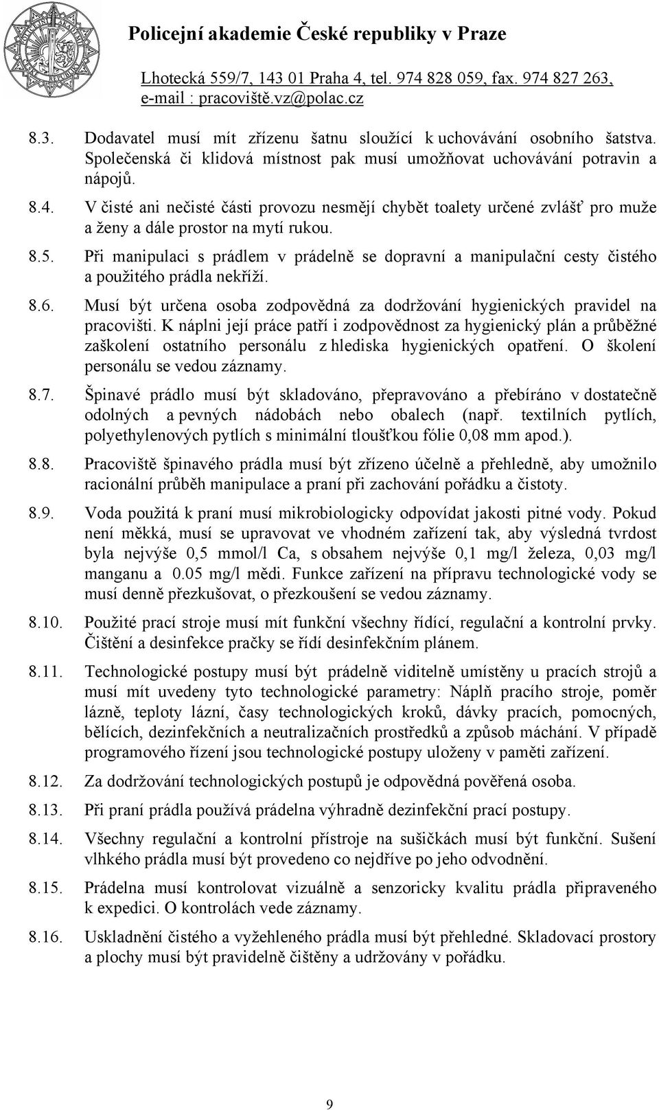 Při manipulaci s prádlem v prádelně se dopravní a manipulační cesty čistého a použitého prádla nekříží. 8.6. Musí být určena osoba zodpovědná za dodržování hygienických pravidel na pracovišti.