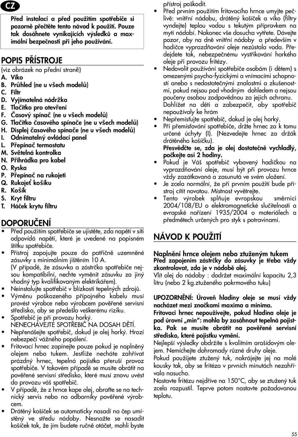 Tlačítko časového spínače (ne u všech modelů) H. Displej časového spínače (ne u všech modelů) I. Odnímatelný ovládací panel L. Přepínač termostatu M. Světelná kontrolka N. Přihrádka pro kabel O.