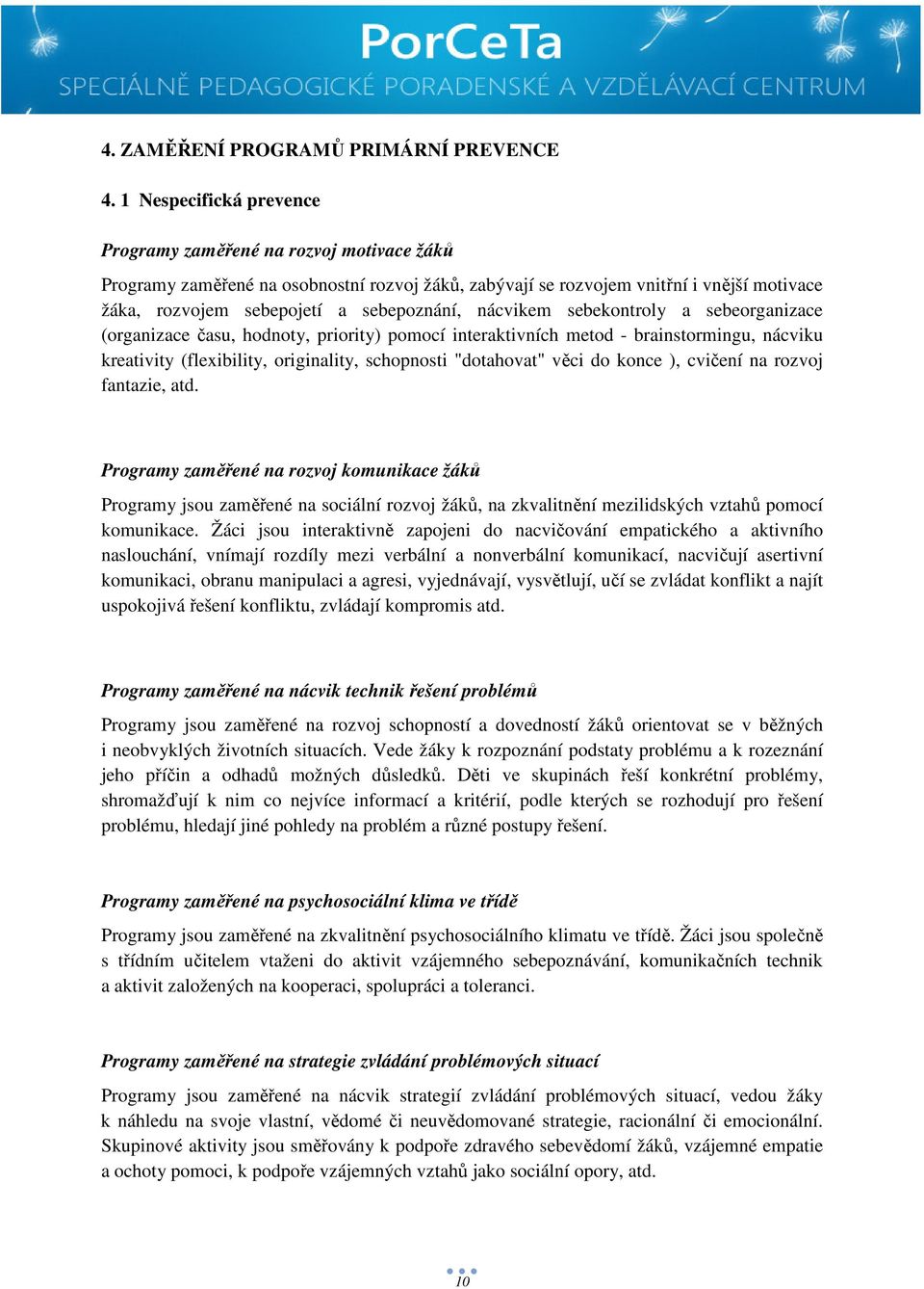 nácvikem sebekontroly a sebeorganizace (organizace času, hodnoty, priority) pomocí interaktivních metod - brainstormingu, nácviku kreativity (flexibility, originality, schopnosti "dotahovat" věci do