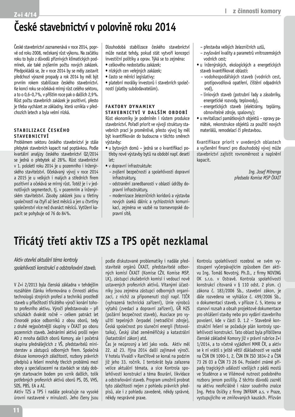 Předpokládá se, že v roce 2014 by se měly zastavit předchozí výrazné propady a rok 2014 by měl být prvním rokem stabilizace českého stavebnictví.