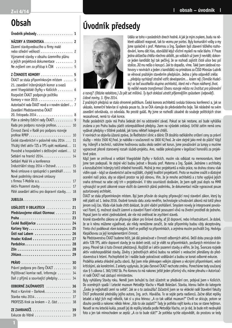 .. 6 Rozpočet ČKAIT podporuje politiku Komory v roce 2015... 7 Autorizační rada ČKAIT nově a v novém složení.. 7 Zasedání Představenstva ČKAIT 20. listopadu 2014... 8 Plán a záměry Ediční rady ČKAIT.