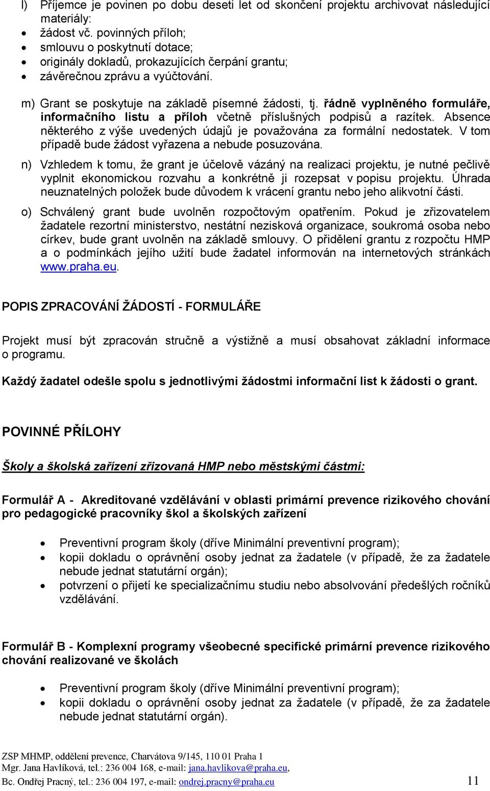 řádně vyplněného formuláře, informačního listu a příloh včetně příslušných podpisů a razítek. Absence některého z výše uvedených údajů je považována za formální nedostatek.