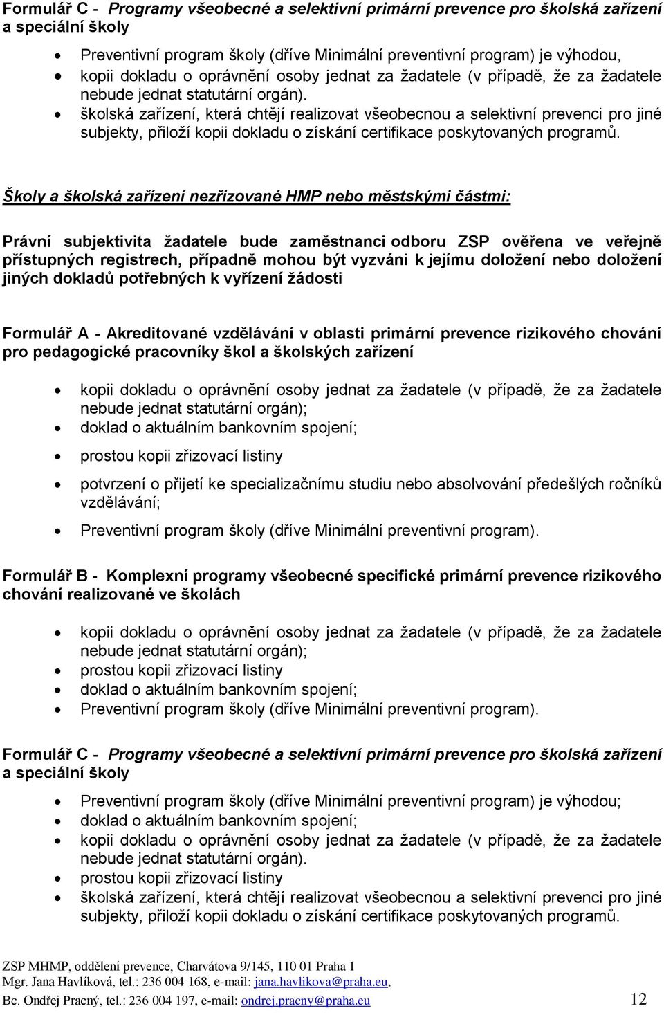 školská zařízení, která chtějí realizovat všeobecnou a selektivní prevenci pro jiné subjekty, přiloží kopii dokladu o získání certifikace poskytovaných programů.