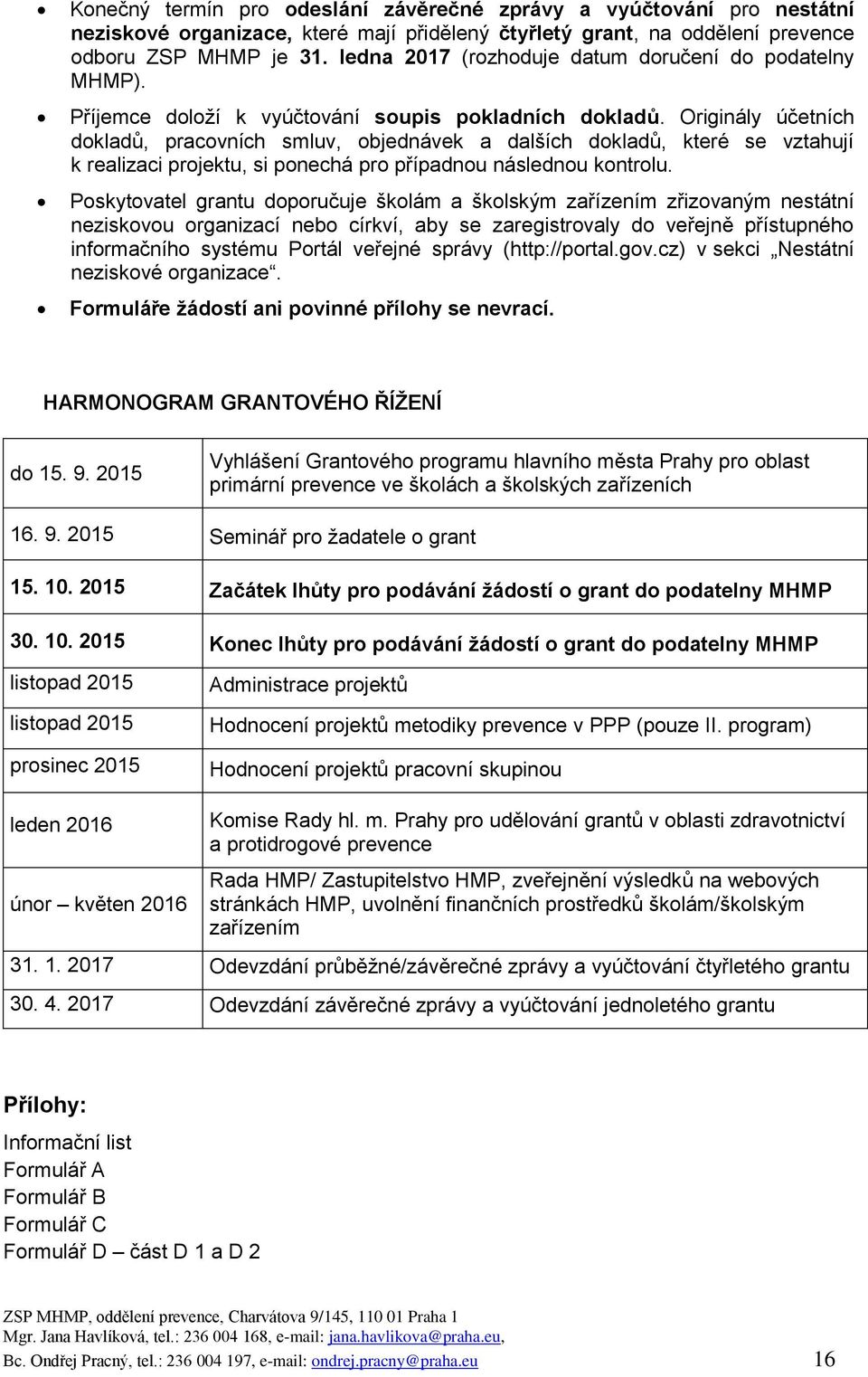 Originály účetních dokladů, pracovních smluv, objednávek a dalších dokladů, které se vztahují k realizaci projektu, si ponechá pro případnou následnou kontrolu.