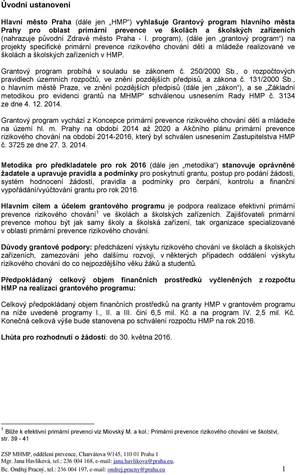 Grantový program probíhá v souladu se zákonem č. 250/2000 Sb., o rozpočtových pravidlech územních rozpočtů, ve znění pozdějších předpisů, a zákona č. 131/2000 Sb.