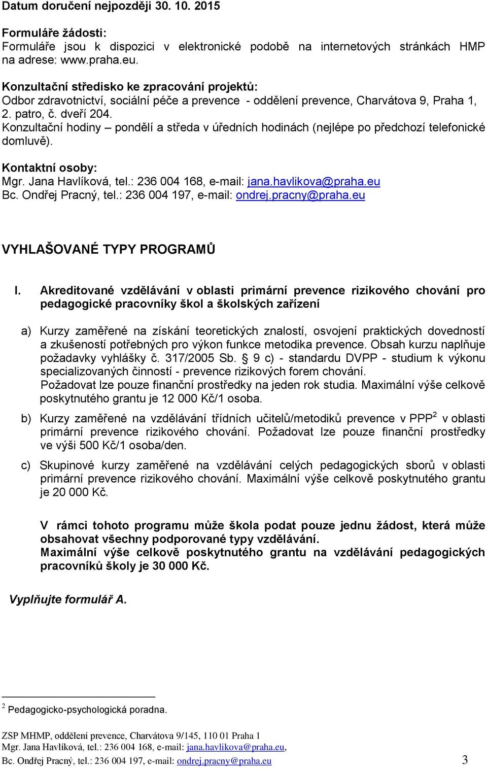 Konzultační hodiny pondělí a středa v úředních hodinách (nejlépe po předchozí telefonické domluvě). Kontaktní osoby: Mgr. Jana Havlíková, tel.: 236 004 168, e-mail: jana.havlikova@praha.eu Bc.