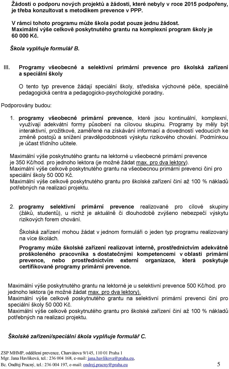 Programy všeobecné a selektivní primární prevence pro školská zařízení a speciální školy O tento typ prevence žádají speciální školy, střediska výchovné péče, speciálně pedagogická centra a