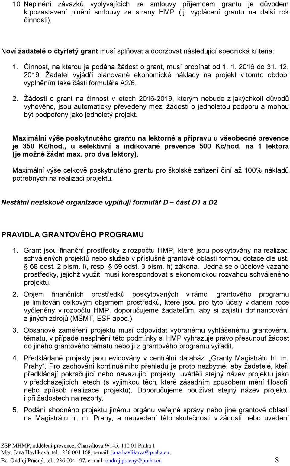 Žadatel vyjádří plánované ekonomické náklady na projekt v tomto období vyplněním také části formuláře A2/6. 2.