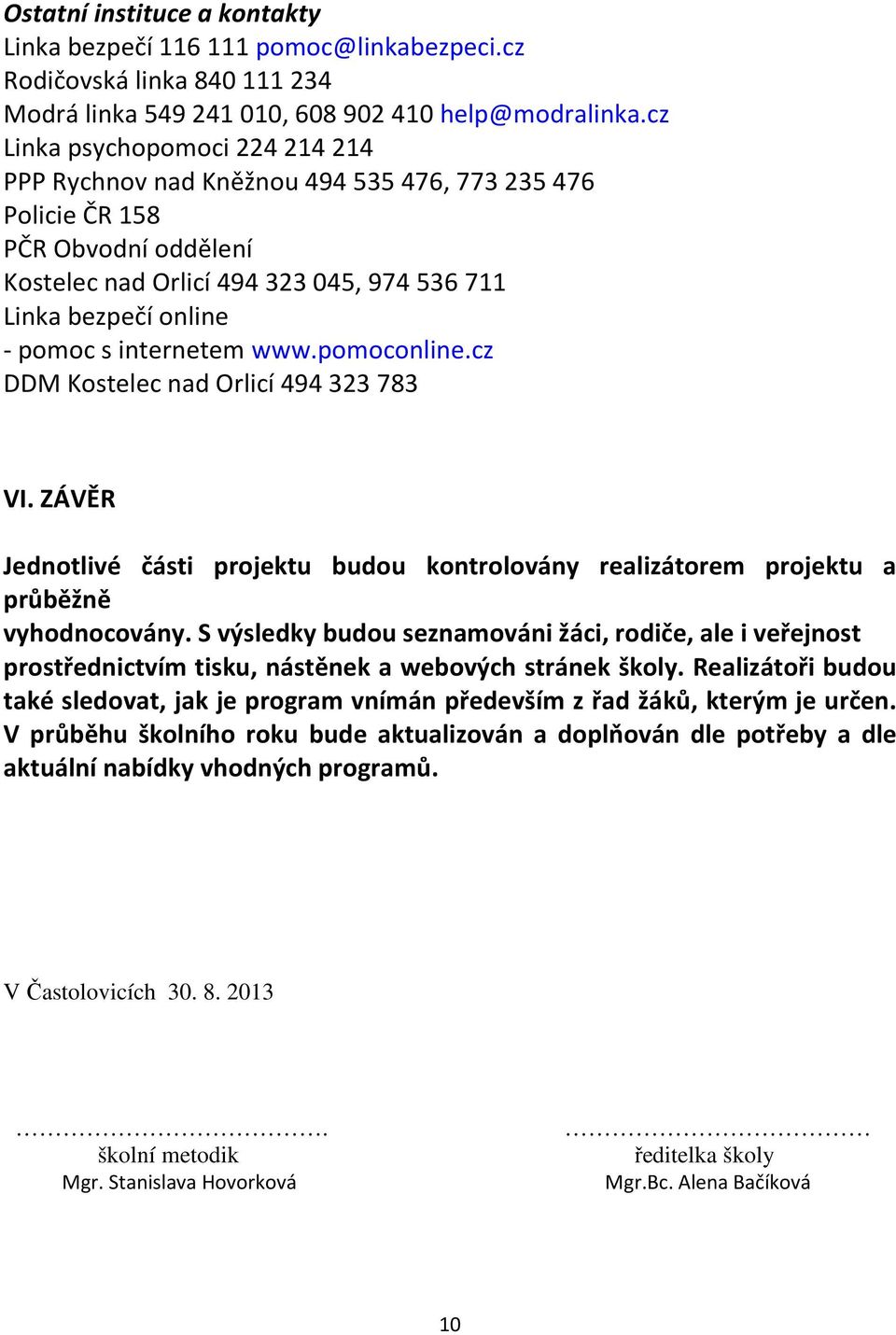 internetem www.pomoconline.cz DDM Kostelec nad Orlicí 494 323 783 VI. ZÁVĚR Jednotlivé části projektu budou kontrolovány realizátorem projektu a průběžně vyhodnocovány.