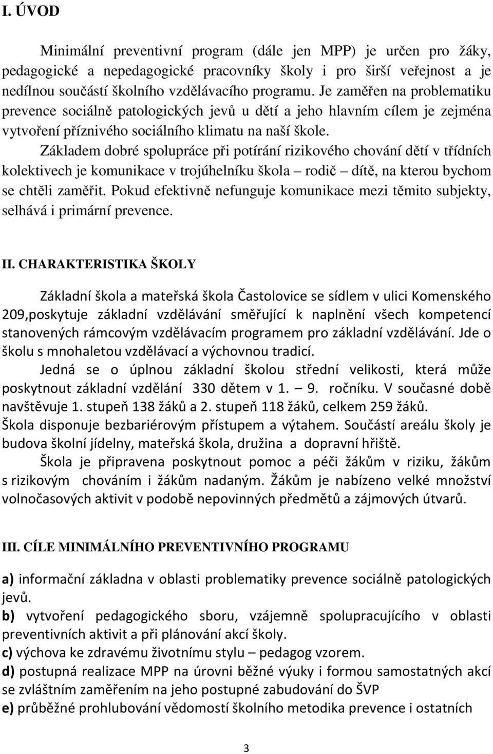 Základem dobré spolupráce při potírání rizikového chování dětí v třídních kolektivech je komunikace v trojúhelníku škola rodič dítě, na kterou bychom se chtěli zaměřit.