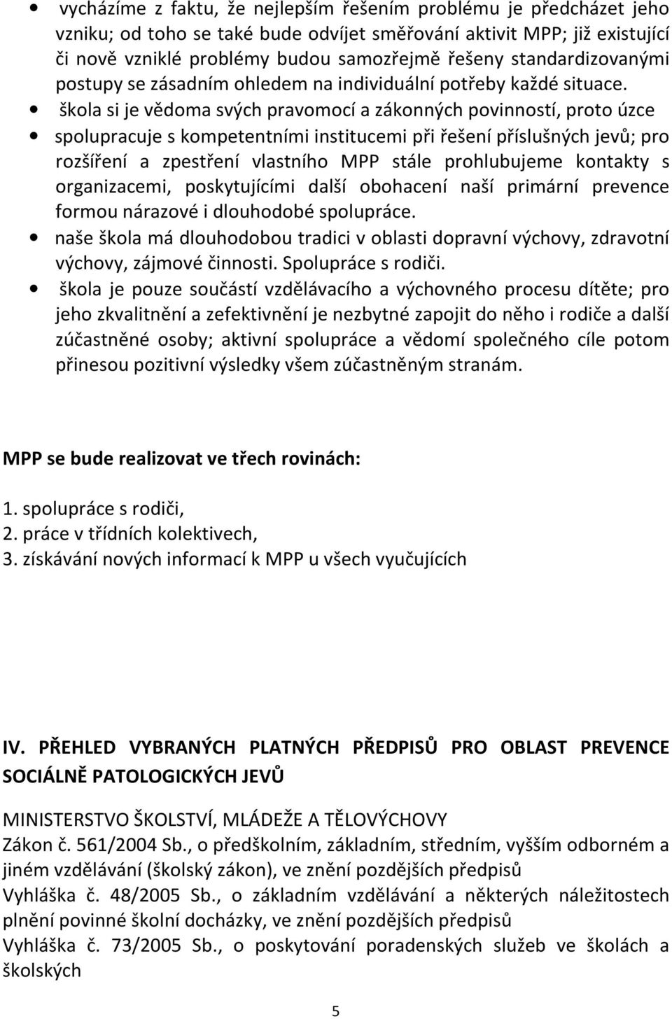 škola si je vědoma svých pravomocí a zákonných povinností, proto úzce spolupracuje s kompetentními institucemi při řešení příslušných jevů; pro rozšíření a zpestření vlastního MPP stále prohlubujeme