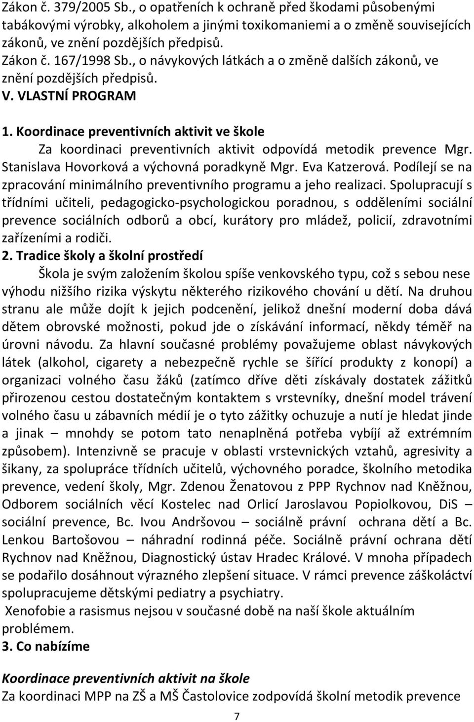 Koordinace preventivních aktivit ve škole Za koordinaci preventivních aktivit odpovídá metodik prevence Mgr. Stanislava Hovorková a výchovná poradkyně Mgr. Eva Katzerová.