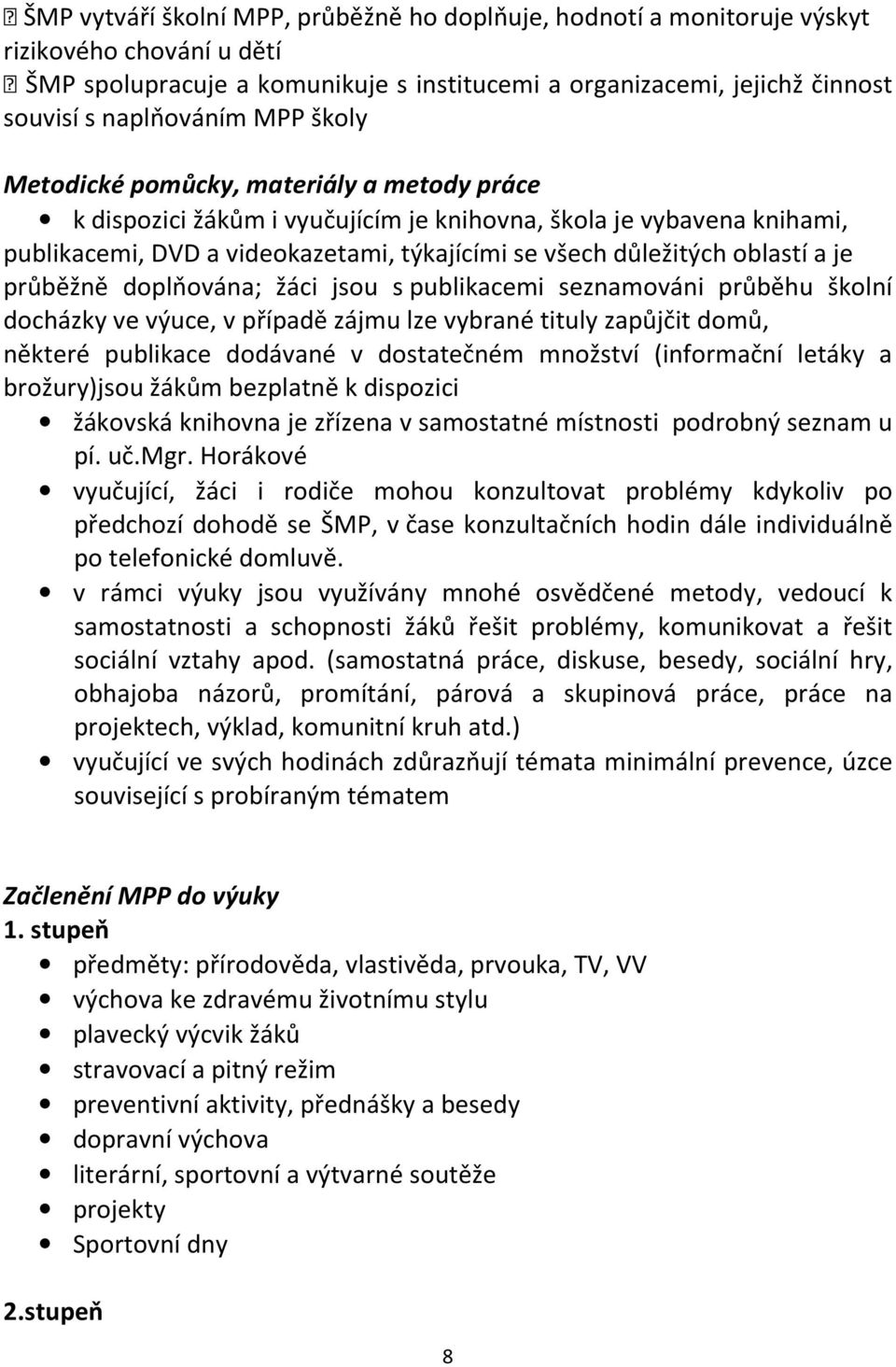 je průběžně doplňována; žáci jsou s publikacemi seznamováni průběhu školní docházky ve výuce, v případě zájmu lze vybrané tituly zapůjčit domů, některé publikace dodávané v dostatečném množství