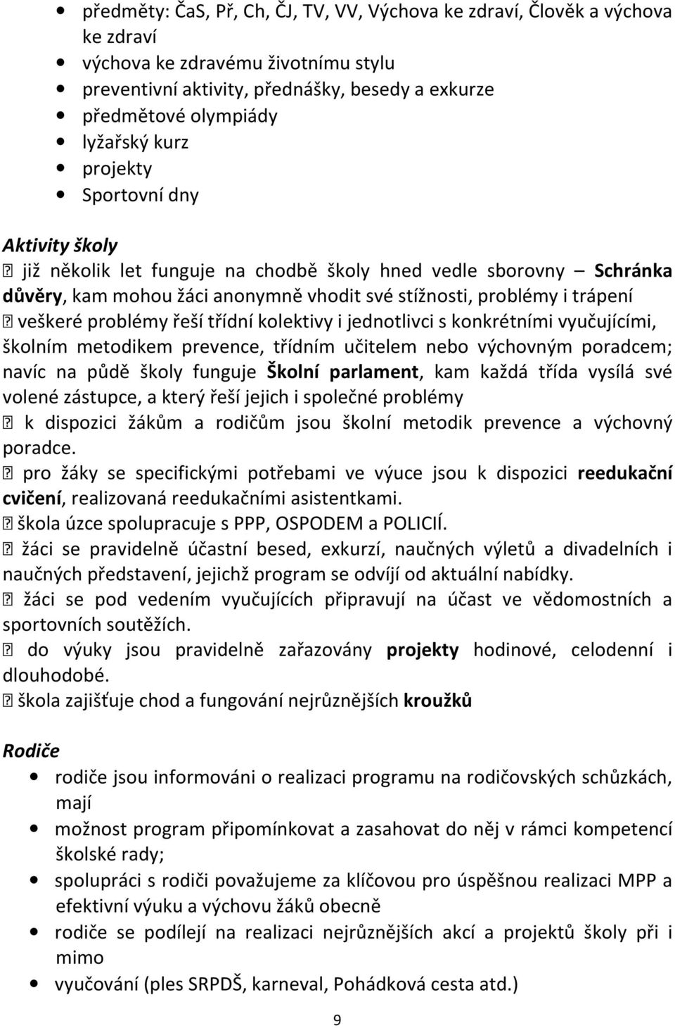 problémy řeší třídní kolektivy i jednotlivci s konkrétními vyučujícími, školním metodikem prevence, třídním učitelem nebo výchovným poradcem; navíc na půdě školy funguje Školní parlament, kam každá