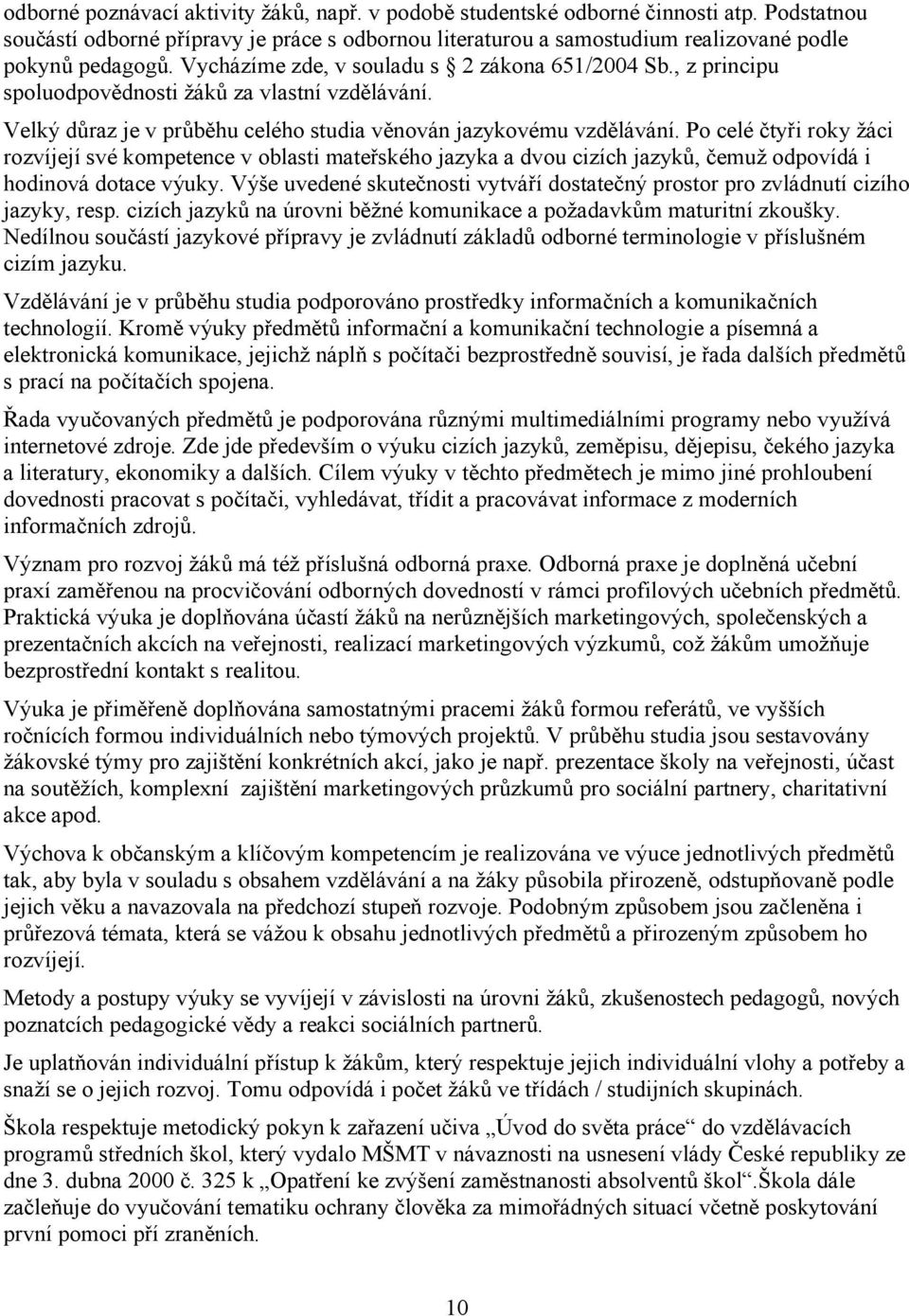 Po celé čtyři roky žáci rozvíjejí své kompetence v oblasti mateřského jazyka a dvou cizích jazyků, čemuž odpovídá i hodinová dotace výuky.