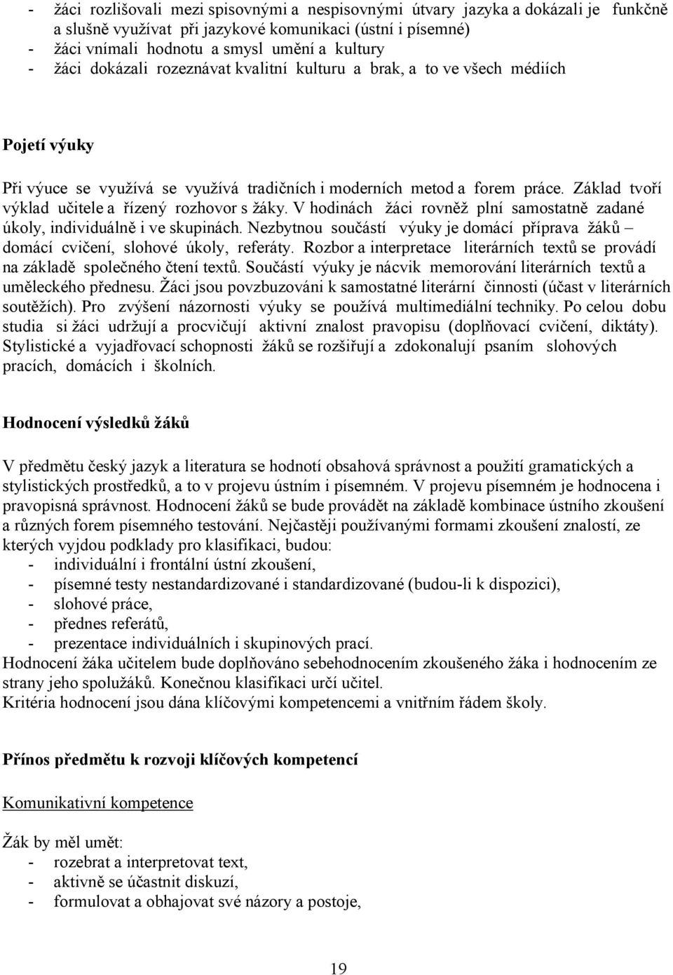 Základ tvoří výklad učitele a řízený rozhovor s žáky. V hodinách žáci rovněž plní samostatně zadané úkoly, individuálně i ve skupinách.