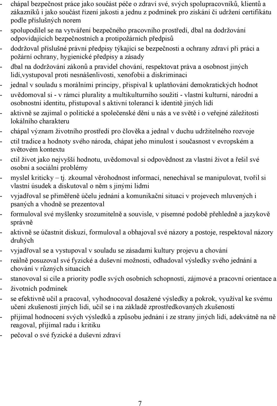 týkající se bezpečnosti a ochrany zdraví při práci a požární ochrany, hygienické předpisy a zásady - dbal na dodržování zákonů a pravidel chování, respektovat práva a osobnost jiných lidí,vystupoval