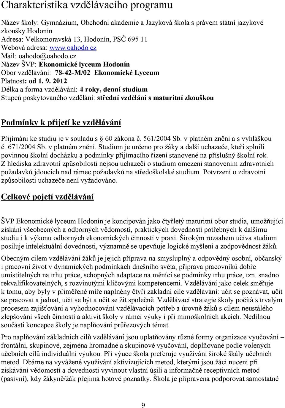 2012 Délka a forma vzdělávání: 4 roky, denní studium Stupeň poskytovaného vzdělání: střední vzdělání s maturitní zkouškou Podmínky k přijetí ke vzdělávání Přijímání ke studiu je v souladu s 60 zákona