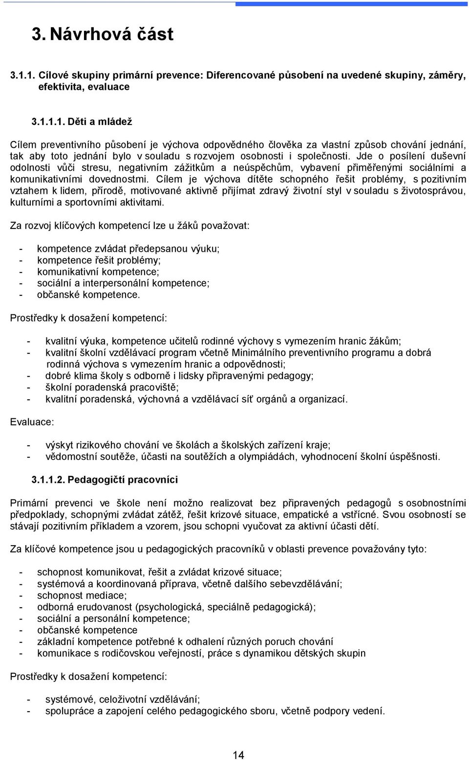 Jde o posílení duševní odolnosti vůči stresu, negativním zážitkům a neúspěchům, vybavení přiměřenými sociálními a komunikativními dovednostmi.