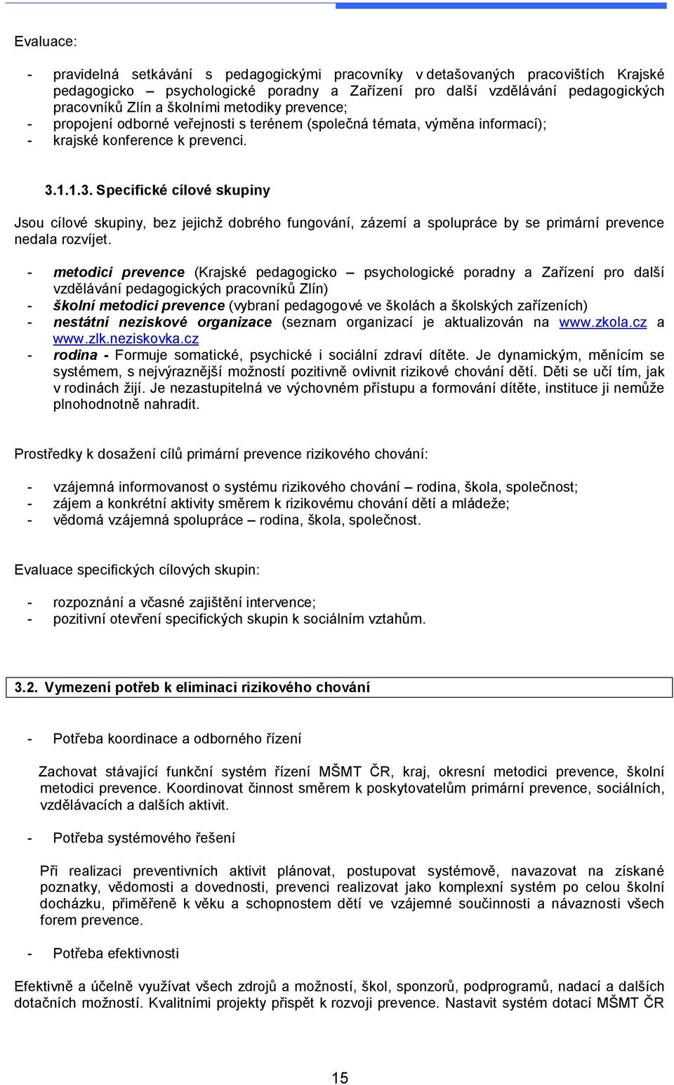 1.1.3. Specifické cílové skupiny Jsou cílové skupiny, bez jejichž dobrého fungování, zázemí a spolupráce by se primární prevence nedala rozvíjet.