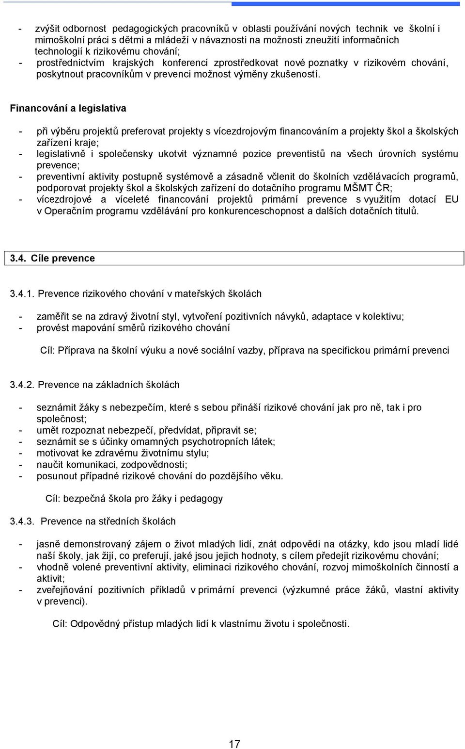 Financování a legislativa - při výběru projektů preferovat projekty s vícezdrojovým financováním a projekty škol a školských zařízení kraje; - legislativně i společensky ukotvit významné pozice