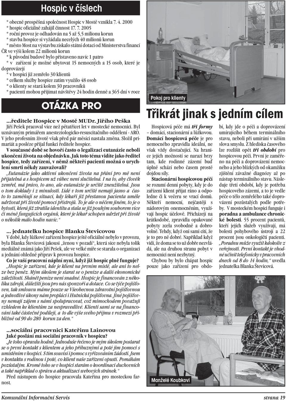 2005 * roční provoz je odhadován na 5 až 5,5 milionu korun * stavba hospice si vyžádala necelých 40 milionů korun * město Most na výstavbu získalo státní dotaci od Ministerstva financí ČR ve výši