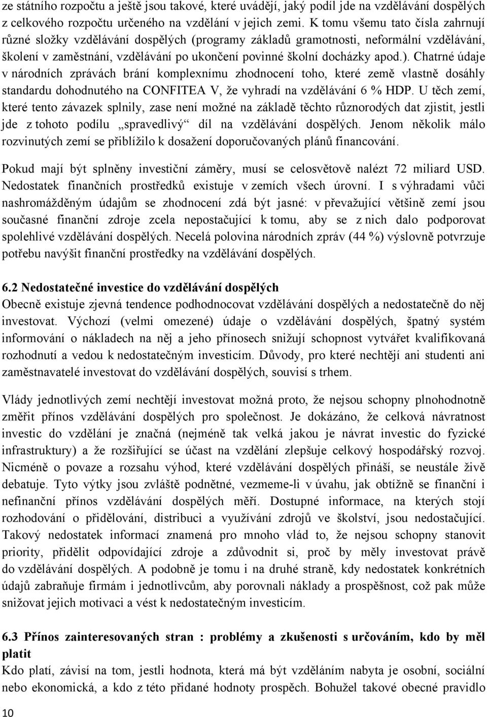 Chatrné údaje v národních zprávách brání komplexnímu zhodnocení toho, které země vlastně dosáhly standardu dohodnutého na CONFITEA V, že vyhradí na vzdělávání 6 % HDP.