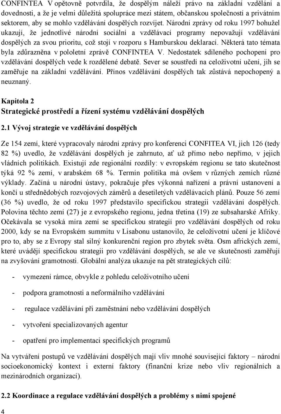 Národní zprávy od roku 1997 bohužel ukazují, že jednotlivé národní sociální a vzdělávací programy nepovažují vzdělávání dospělých za svou prioritu, což stojí v rozporu s Hamburskou deklarací.