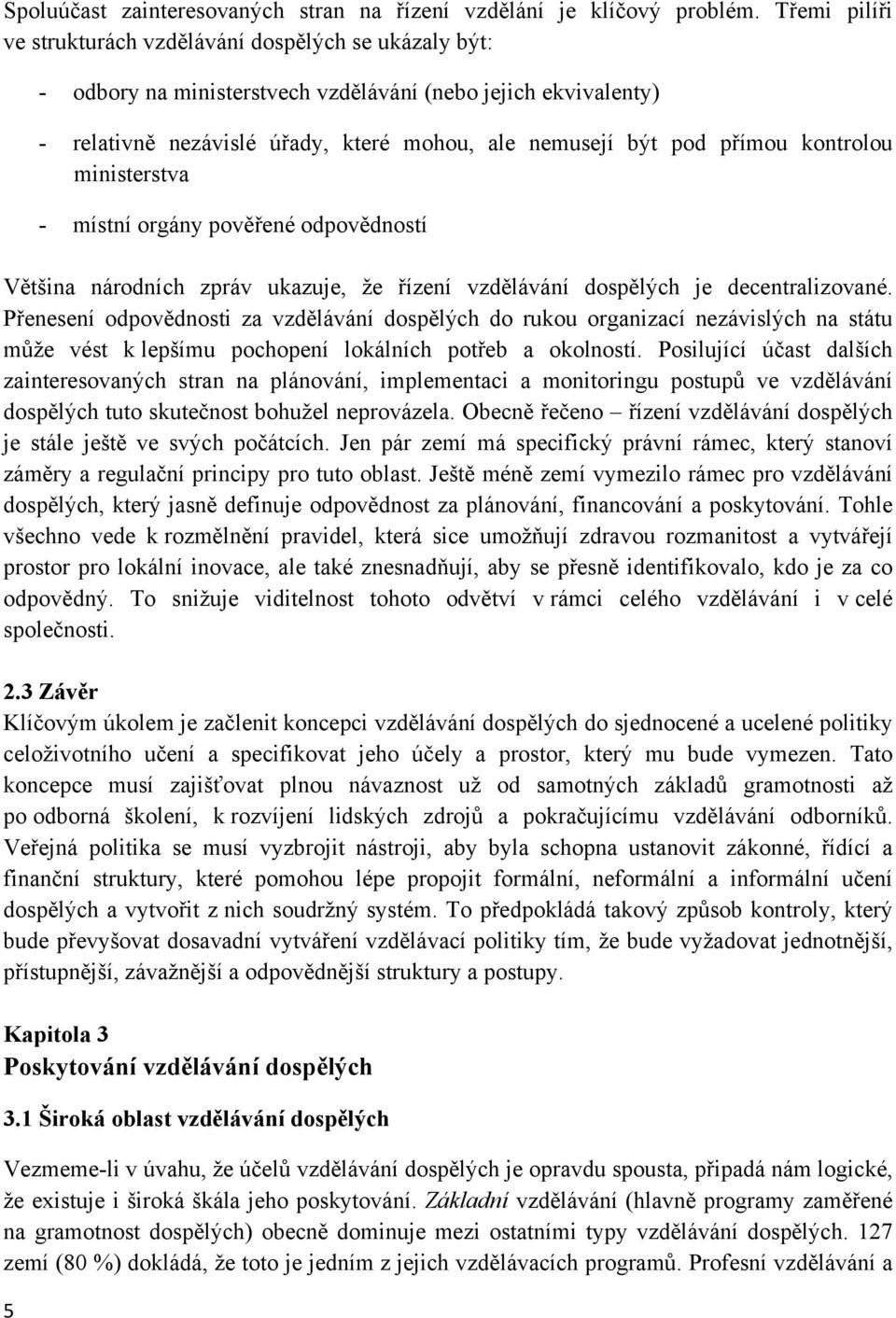 přímou kontrolou ministerstva - místní orgány pověřené odpovědností Většina národních zpráv ukazuje, že řízení vzdělávání dospělých je decentralizované.