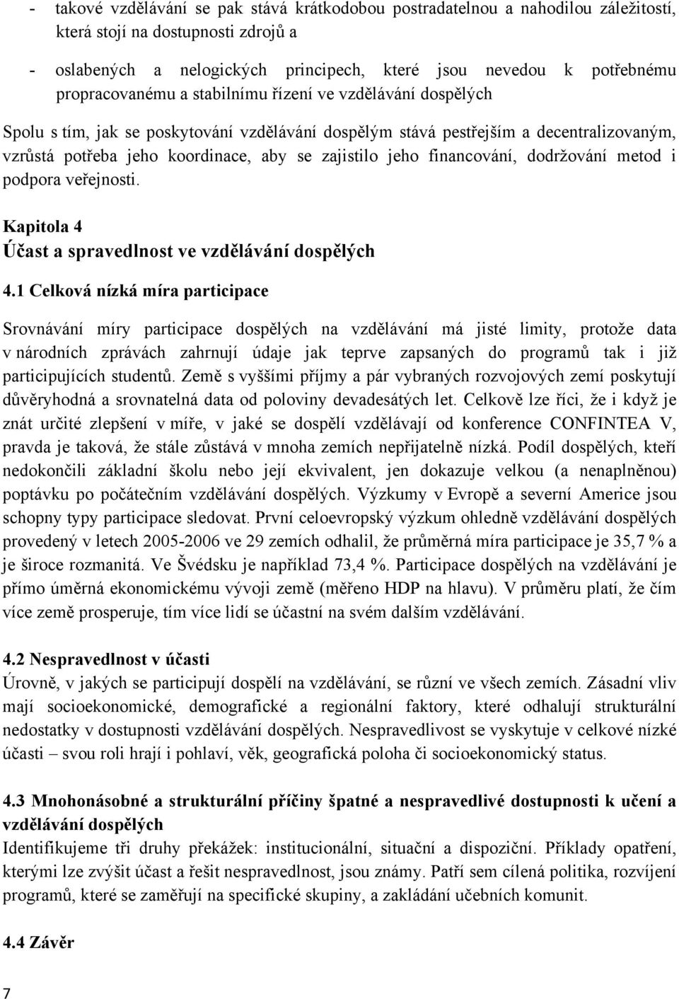 jeho financování, dodržování metod i podpora veřejnosti. Kapitola 4 Účast a spravedlnost ve vzdělávání dospělých 4.