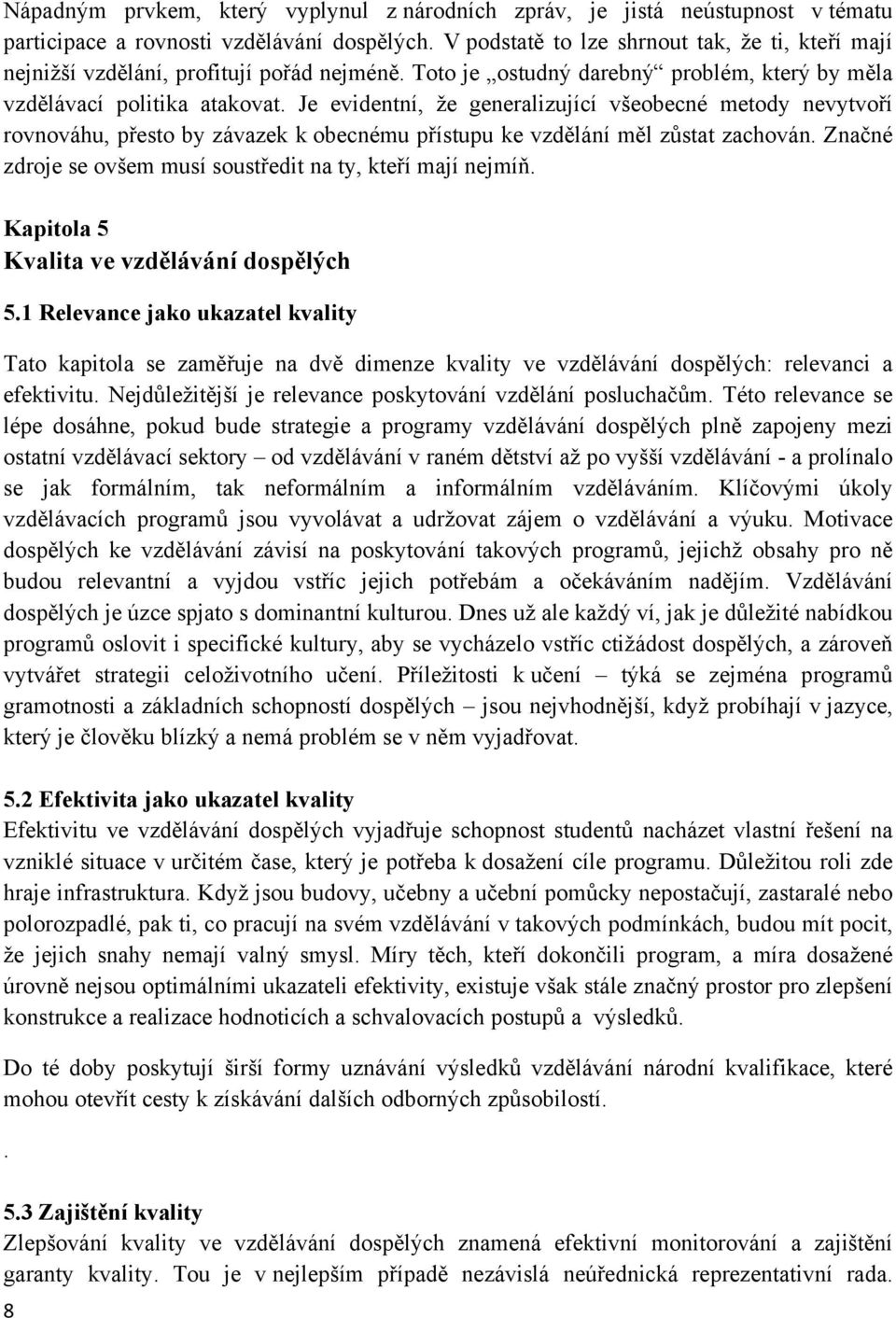 Je evidentní, že generalizující všeobecné metody nevytvoří rovnováhu, přesto by závazek k obecnému přístupu ke vzdělání měl zůstat zachován.